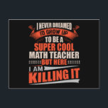 Super cool math teacher killing it postcard<br><div class="desc">I never dreamed I'd grow up to be a super cool math teacher... but here I am! Killing it!</div>