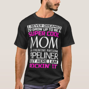 Super Cool Mum of Pipeliner T  Funny Gift  T-Shirt