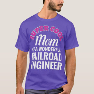 Super Cool Mum of Railroad Engineer Funny Gift T-Shirt