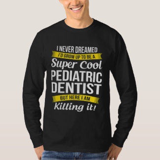 Super Cool Paediatrics Dentist Funny Gift T-Shirt