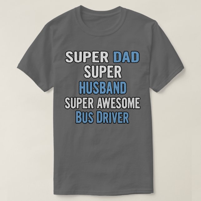 Super Dad Super Husband Super Awesome Bus Driver T-Shirt (Design Front)