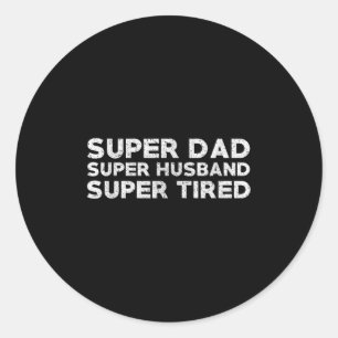 Super Dad Super Husband Super Tired Funny Dad Gif  Classic Round Sticker