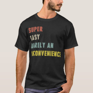 Super Easy Barely An Inconvenience Funny T-Shirt