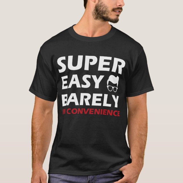 super easy barely an inconvenience T-Shirt (Front)