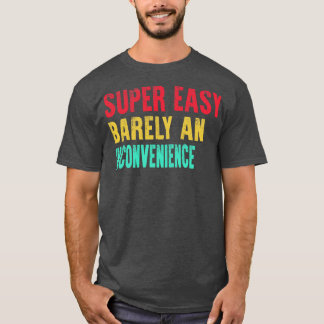 Super Easy Barely An Inconvenience T-Shirt