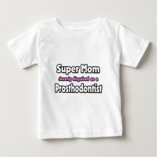 Super Mum ... Prosthodontist Baby T-Shirt