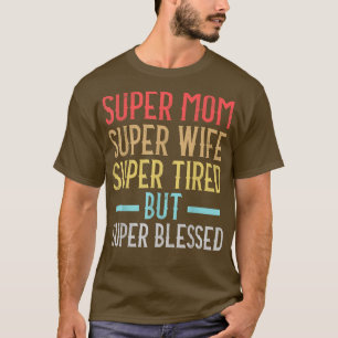 Super Mum Super Wife Super Tired But Super Blessed T-Shirt