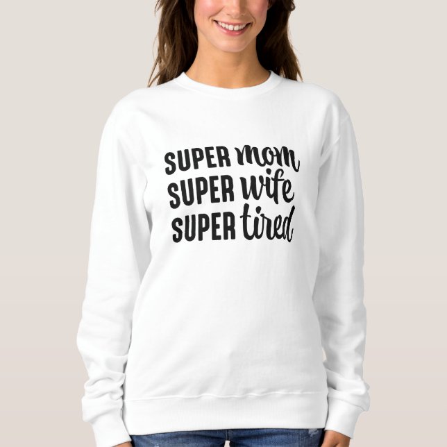 Super Mum Super Wife Super Tired Sweatshirt (Front)