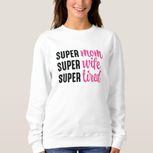Super Mum Super Wife Super Tired Sweatshirt