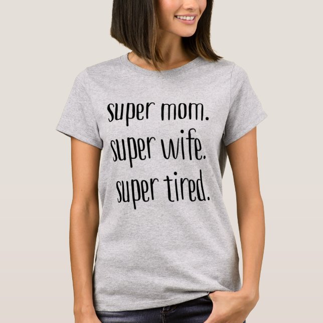 Super Mum. Super Wife. Super Tired. T-Shirt (Front)