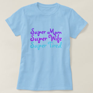 Super Mum Super Wife Super Tired T-shirts & Shirts