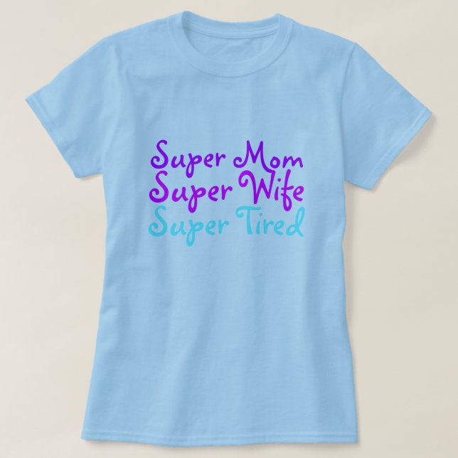 Super Mum Super Wife Super Tired T-shirts & Shirts (Design Front)
