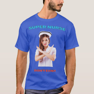 SUPER NURSE DONT EXIST T-Shirt