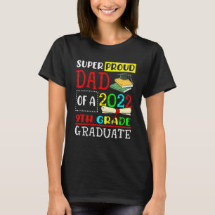 Super Proud Dad Of A Class Of 2022 9th Grade Gradu T-Shirt