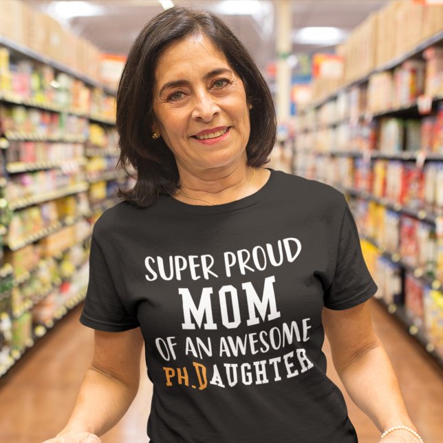 Super Proud Mum Of An Awesome Ph.D Daughter T-Shirt (Creator Uploaded)