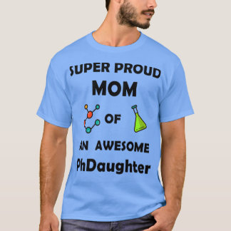 Super proud mum of an awesome PhDaughter T-Shirt