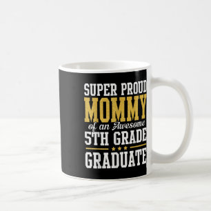 Super Proud Mummy Of An Awesome 5th Grade Graduate Coffee Mug