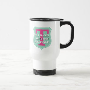 Super teacher travel mug   What's your superpower?