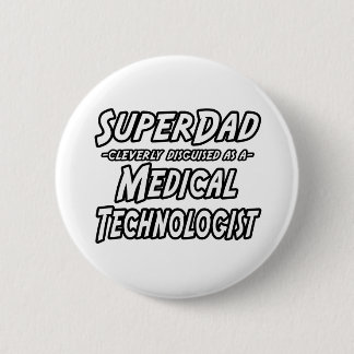 SuperDad...Medical Technologist 6 Cm Round Badge