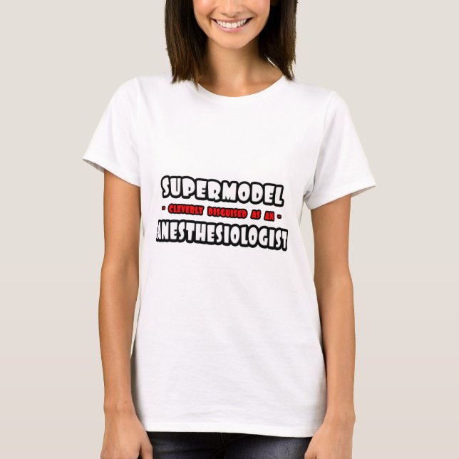 Supermodel .. Anaesthesiologist T-Shirt (Front)