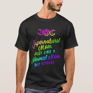 Supernatural Mum Just Like a Normal Mum But Cooler T-Shirt