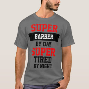 Supper Barber By Day Super Tired By Night T-Shirt