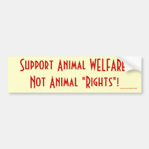Support Animal WELFARE, Not Animal "Rights"! Bumper Sticker