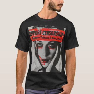 Support Censorship because thinking is dangerous T-Shirt
