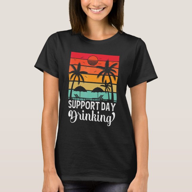 Support Day Drinking Drink Drinker Beach Summer Ho T-Shirt (Front)