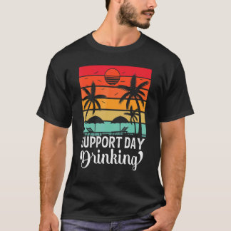 Support Day Drinking Drink Drinker Beach Summer Ho T-Shirt