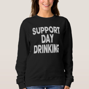 Support Day Drinking Women Drinking St Patricks Be Sweatshirt