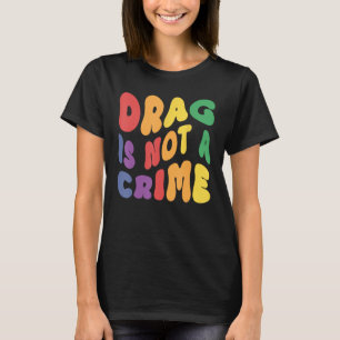 Support Drag is Not a Crime LGBTQ Rights Lgbt Gay T-Shirt