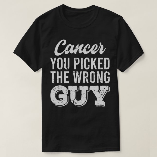 Support Fighting Cancer You Picked The Wrong Guy G T-Shirt (Design Front)
