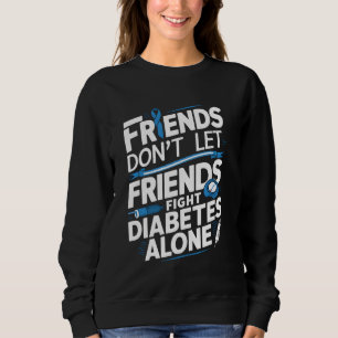 Support Friends Don't Let Friend Fight Diabetes Al Sweatshirt