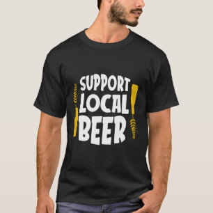 Support Local Beer Good Beer Drinker Beer Break Na T-Shirt