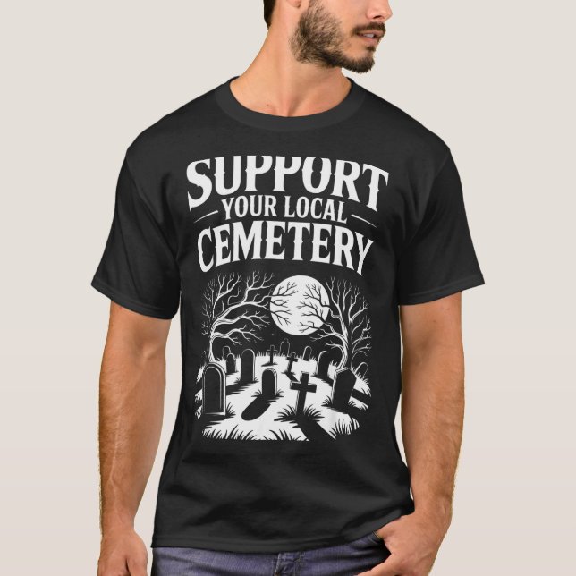 Support local cemetery funny spooky retro gothic T-Shirt (Front)