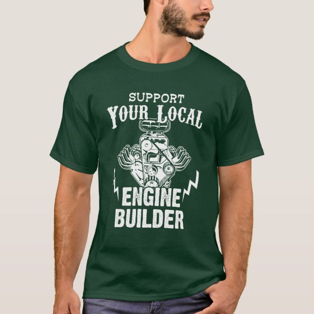 Support Local Engine Builder Car Mechanic Fun Gift T-Shirt (Front)