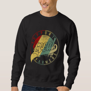 Support Local Farmers Farmers Market Farm Country Sweatshirt