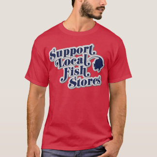 Support Local Fish Stores Typography Shirt Saltwat