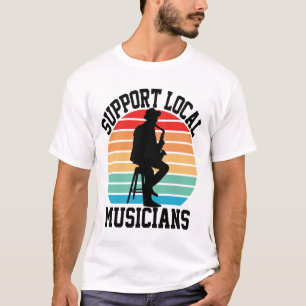 Support Local Musicians For Music Lover T-Shirt