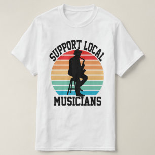 Support Local Musicians For Music Lover T-Shirt