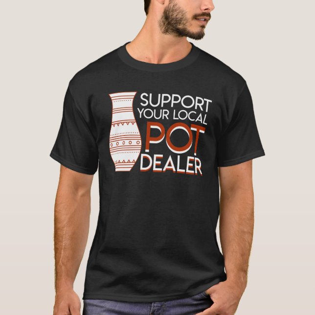 Support Local Pot Dealer Pottery Lover T-Shirt (Front)