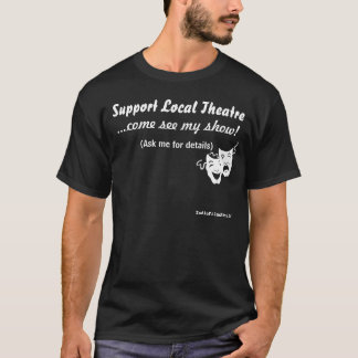 Support Local Theatre. T-Shirt