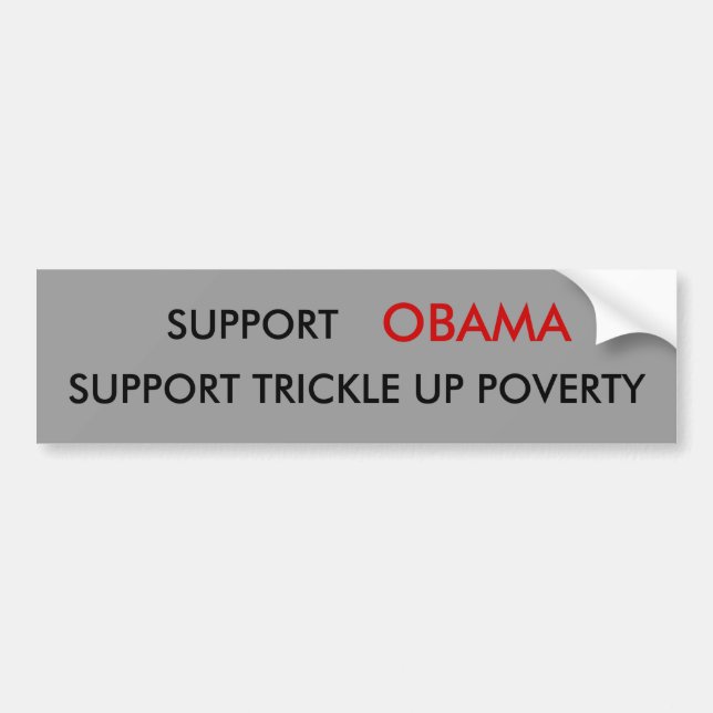 SUPPORT , OBAMA, SUPPORT TRICKLE UP POVERTY BUMPER STICKER (Front)