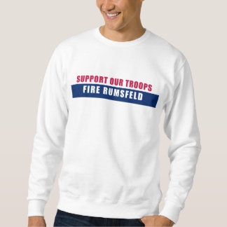 Support Our Troops - Fire Rumsfeld Sweatshirt