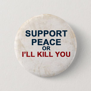 Support Peace or I'll Kill You 6 Cm Round Badge