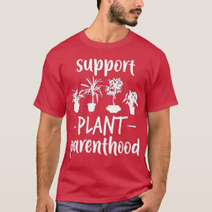 Support Plant Parenthood Vegan Gift Funny Plant T-Shirt