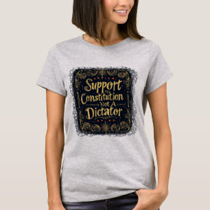 Support The Constitution, Not A Dictator, Constitu T-Shirt