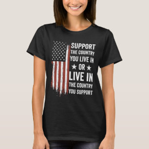 Support The Country You Live In The Country You Su T-Shirt
