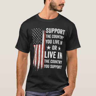 Support The Country You Live In The Country You Su T-Shirt